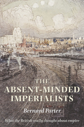 Cover image for The absent-minded imperialists: empire, society, and culture in Britain