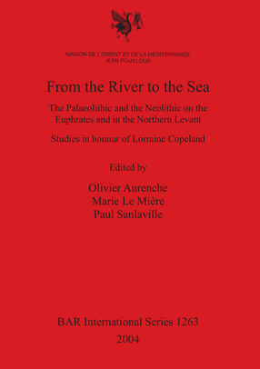 Cover image for From the River to the Sea: The Palaeolithic and the Neolithic on the Euphrates and in the Northern Levant. Studies in honour of Lorraine Copeland