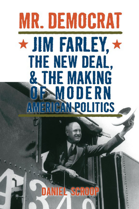 Cover image for Mr. Democrat: Jim Farley, the New Deal and the Making of Modern American Politics