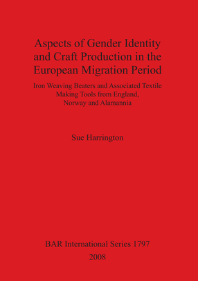 Cover image for Aspects of Gender Identity and Craft Production in the European Migration Period: Iron Weaving Beaters and Associated Textile Making Tools from England, Norway and Alamannia