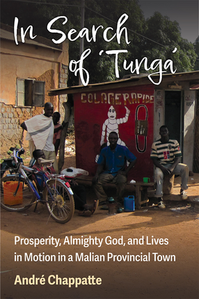 Cover image for In Search of Tunga: Prosperity, Almighty God, and Lives in Motion in a Malian Provincial Town