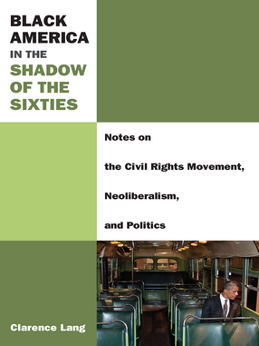 Cover image for Black America in the Shadow of the Sixties: Notes on the Civil Rights Movement, Neoliberalism, and Politics