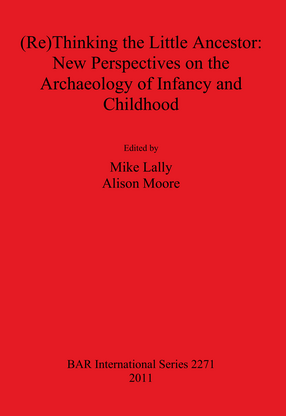 Cover image for (Re)Thinking the Little Ancestor: New Perspectives on the Archaeology of Infancy and Childhood