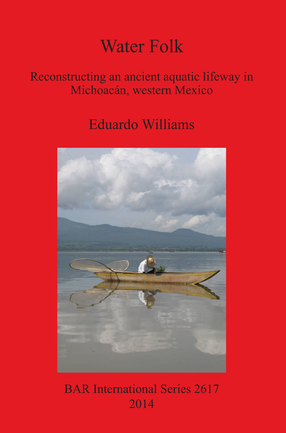 Cover image for Water Folk: Reconstructing an Ancient Aquatic Lifeway in Michoacán, Western Mexico