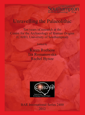 Cover image for Unravelling the Palaeolithic: Ten years of research at the Centre for the Archaeology of Human Origins (CAHO, University of Southampton)