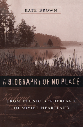 Cover image for A biography of no place: from ethnic borderland to Soviet heartland