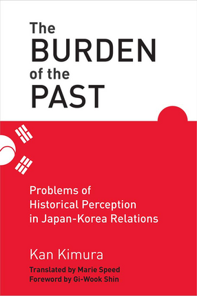 Cover image for The Burden of the Past: Problems of Historical Perception in Japan-Korea Relations