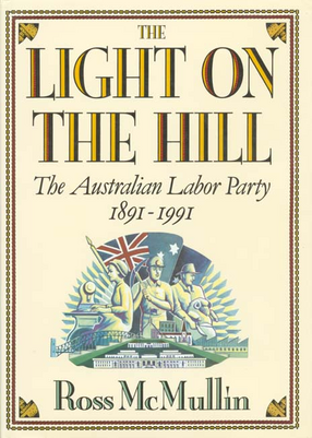 Cover image for The light on the hill: the Australian Labor Party, 1891-1991