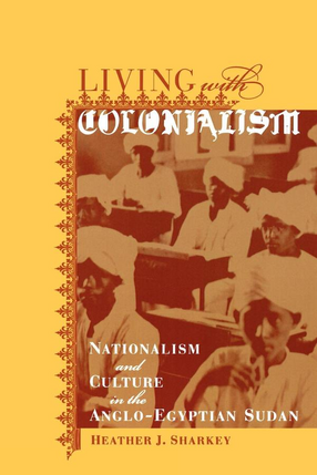 Cover image for Living with colonialism: nationalism and culture in the Anglo-Egyptian Sudan