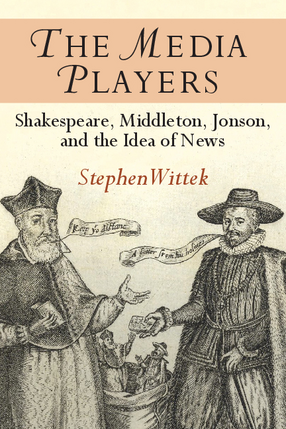 Cover image for The Media Players: Shakespeare, Middleton, Jonson, and the Idea of News