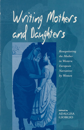 Cover image for Writing mothers and daughters: renegotiating the mother in Western European narratives by women
