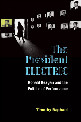 Cover image for The President Electric: Ronald Reagan and the Politics of Performance