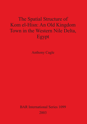 Cover image for The Spatial Structure of Kom el-Hisn: An Old Kingdom Town in the Western Nile Delta, Egypt