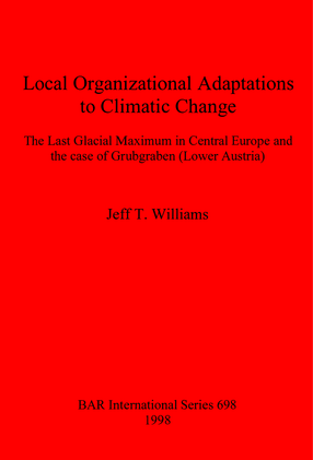 Cover image for Local Organizational Adaptations to Climatic Change: The Last Glacial Maximum in Central Europe and the case of Grubgraben (Lower Austria)