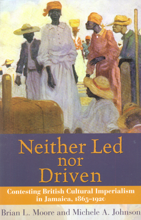 Cover image for Neither led nor driven: contesting British cultural imperialism in Jamaica, 1865-1920