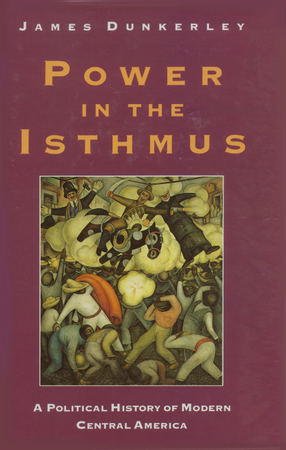 Cover image for Power in the Isthmus: a political history of modern Central America