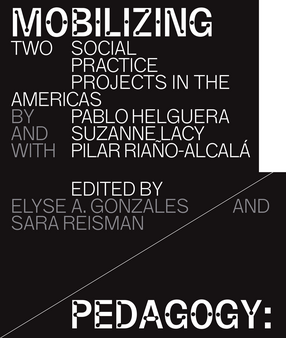 Cover image for Mobilizing Pedagogy: Two Social Practice Projects in the Americas by Pablo Helguera with Suzanne Lacy and Pilar Riaño-Alcalá