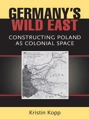 Cover image for Germany&#39;s Wild East: Constructing Poland as Colonial Space