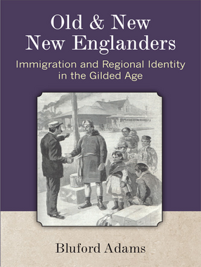 Cover image for Old and New New Englanders: Immigration and Regional Identity in the Gilded Age