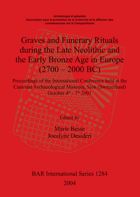 Cover image for Graves and Funerary Rituals during the Late Neolithic and the Early Bronze Age in Europe (2700 – 2000 BC): Proceedings of the International Conference held at the Cantonal Archaeological Museum Sion (Switzerland) October 4th - 7th 2001
