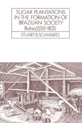 Cover image for Sugar plantations in the formation of Brazilian society: Bahia, 1550-1835