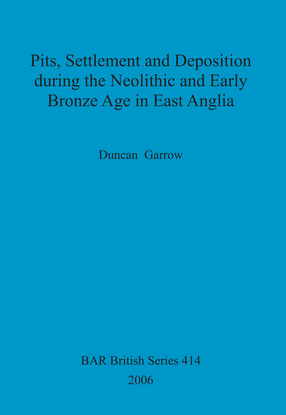 Cover image for Pits, Settlement and Deposition during the Neolithic and Early Bronze Age in East Anglia