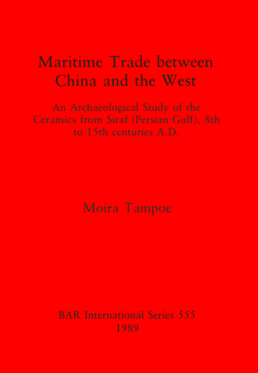 Cover image for Maritime Trade between China and the West: An Archaeological Study of the Ceramics from Siraf (Persian Gulf), 8th to 15th centuries A.D.