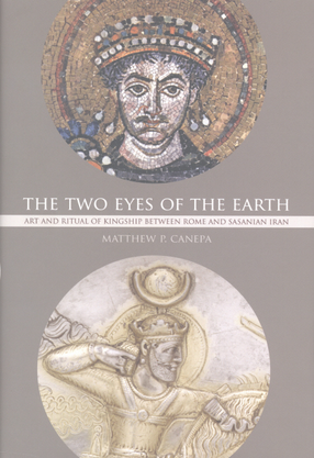 Cover image for The two eyes of the Earth: art and ritual of kingship between Rome and Sasanian Iran