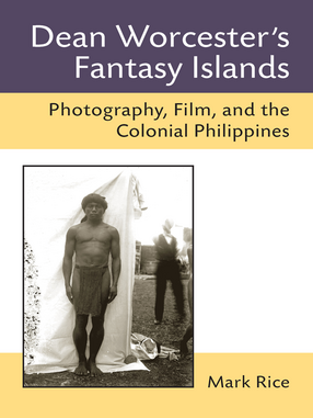 Cover image for Dean Worcester&#39;s Fantasy Islands: Photography, Film, and the Colonial Philippines
