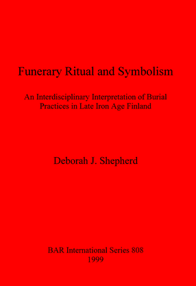 Cover image for Funerary Ritual and Symbolism: An Interdisciplinary Interpretation of Burial Practices in Late Iron Age Finland