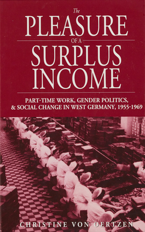 Cover image for The pleasure of a surplus income: part-time work, gender politics, and social change in West Germany, 1955-1969