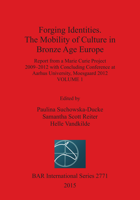 Cover image for Forging Identities. The Mobility of Culture in Bronze Age Europe: Report from a Marie Curie Project 2009-2012 with Concluding Conference at Aarhus University, Moesgaard 2012: Volume 1
