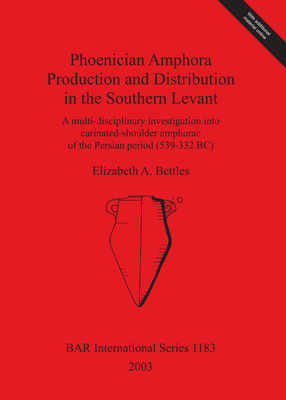 Cover image for Phoenician Amphora Production and Distribution in the Southern Levant: A multi-disciplinary investigation into carinated-shoulder amphorae of the Persian period (539-332 BC)