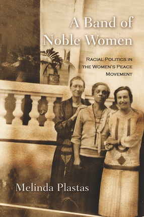 Cover image for A Band of Noble Women: Racial Politics in the Women’s Peace Movement