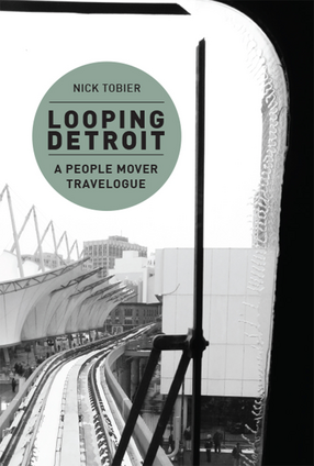 Cover image for Looping Detroit: A People Mover Travelogue