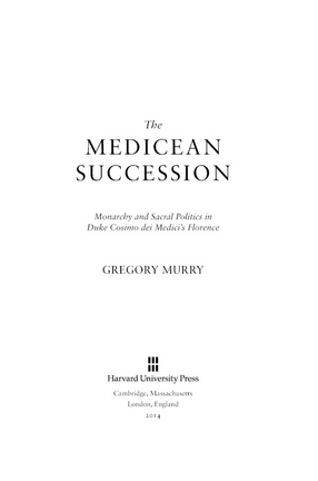 Cover image for The Medicean succession: monarchy and sacral politics in Duke Cosimo dei Medici&#39;s Florence