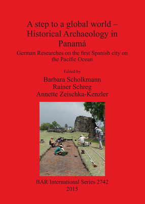 Cover image for A step to a global world – Historical Archaeology in Panamá: German Researches on the first Spanish city on the Pacific Ocean