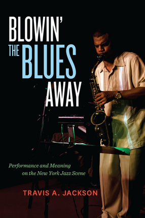 Cover image for Blowin&#39; the blues away: performance and meaning on the New York jazz scene