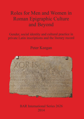Cover image for Roles for Men and Women in Roman Epigraphic Culture and Beyond: Gender, social identity and cultural practice in private Latin inscriptions and the literary record