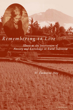 Cover image for Remembering to Live: Illness at the Intersection of Anxiety and Knowledge in Rural Indonesia