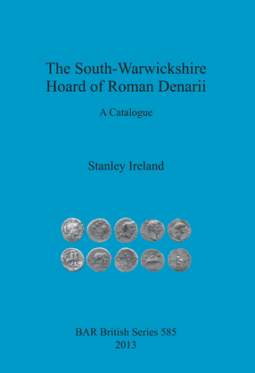 Cover image for The South-Warwickshire Hoard of Roman Denarii: A Catalogue