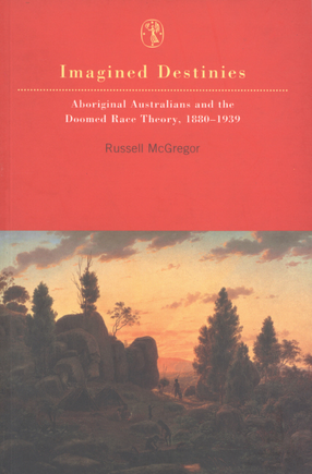 Cover image for Imagined destinies: Aboriginal Australians and the doomed race theory, 1880-1939