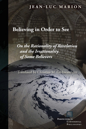 Cover image for Believing in order to see: on the rationality of revelation and the irrationality of some believers