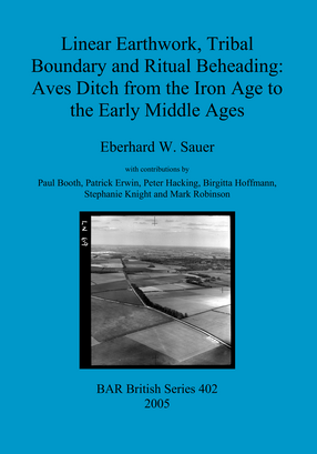 Cover image for Linear Earthwork, Tribal Boundary and Ritual Beheading: Aves Ditch from the Iron Age to the Early Middle Ages