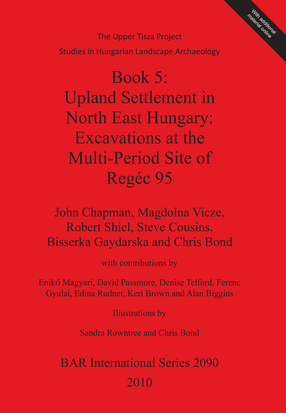 Cover image for Book 5: Upland Settlement in North East Hungary: Excavations at the Multi-Period Site of Regéc 95: The Upper Tisza Project Studies in Hungarian Landscape Archaeology