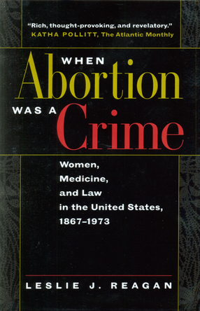 Cover image for When abortion was a crime: women, medicine, and law in the United States, 1867-1973