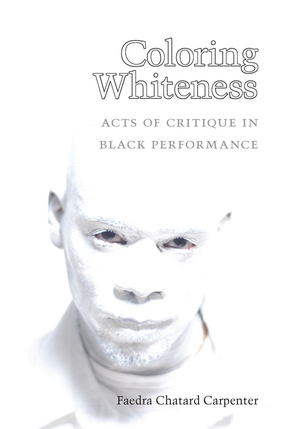 Cover image for Coloring Whiteness: Acts of Critique in Black Performance