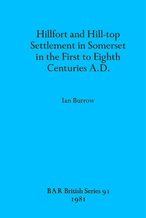 Cover image for Hillfort and Hill-top Settlement in Somerset in the First to Eighth Centuries A.D.