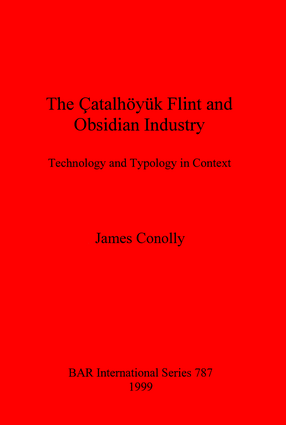 Cover image for The Çatalhöyük Flint and Obsidian Industry: Technology and Typology in Context