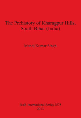 Cover image for The Prehistory of Kharagpur Hills South Bihar (India)